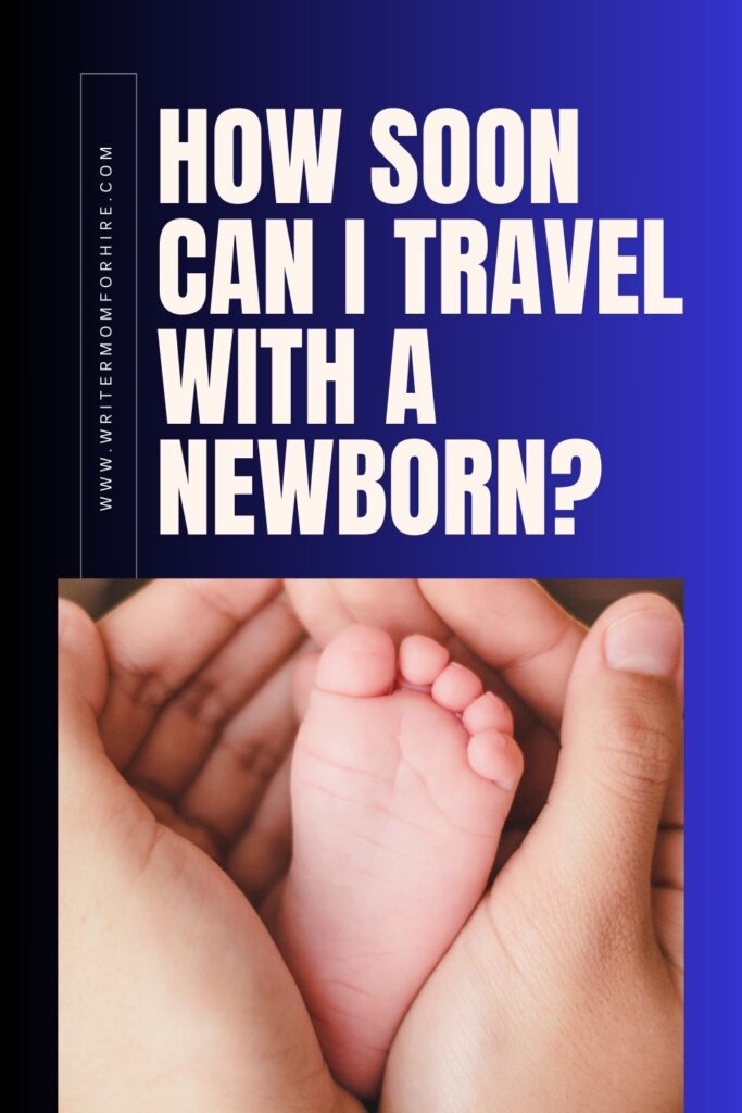 hands holding newborn foot; text that reads: How Soon Can I Travel With a Newborn