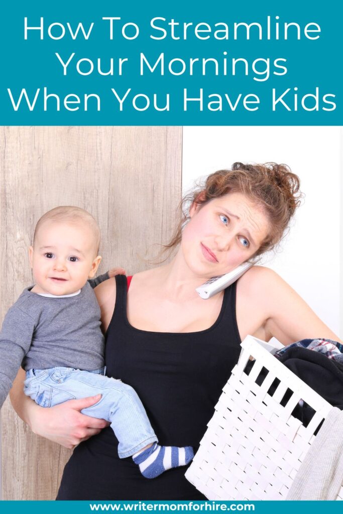 mom holding laundry and a baby; text that reads: how to streamline your mornings when you have kids